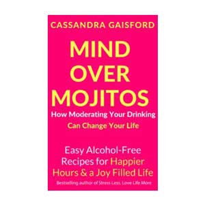 Mind Over Mojitos: Easy Alcohol-Free Recipes for Happier Hours & a Joy-Filled Life