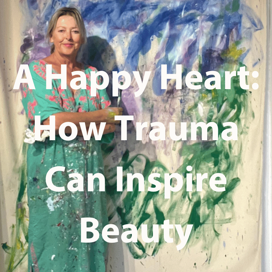 A Happy Heart: How Trauma Can Inspire Beauty