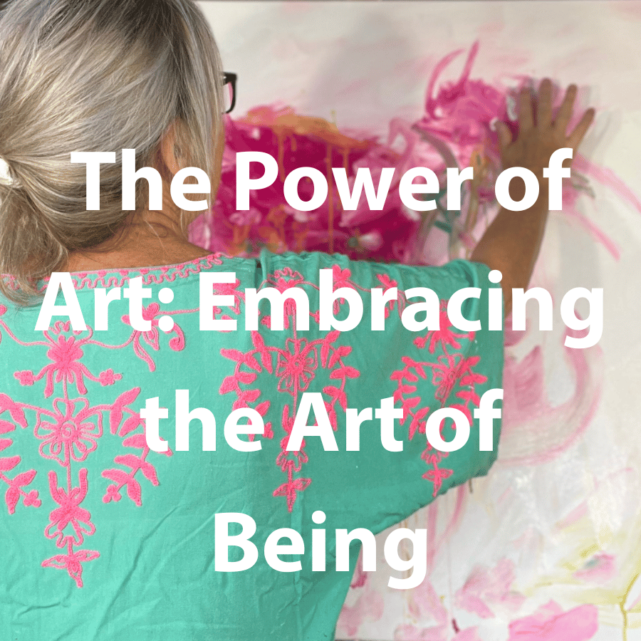 The Power of Art: Embracing the Art of Being