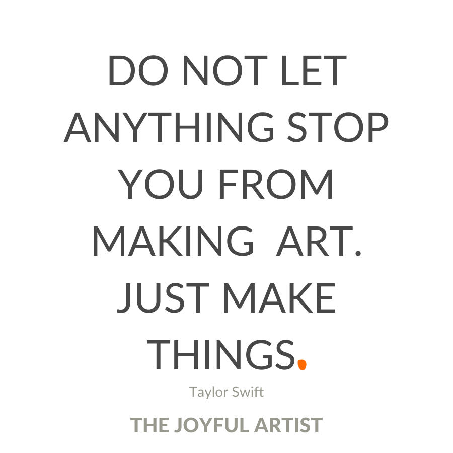 Don’t let anything stop you from making art