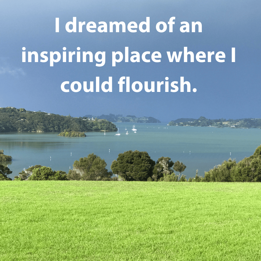 I dreamed of an inspiring place where I could flourish