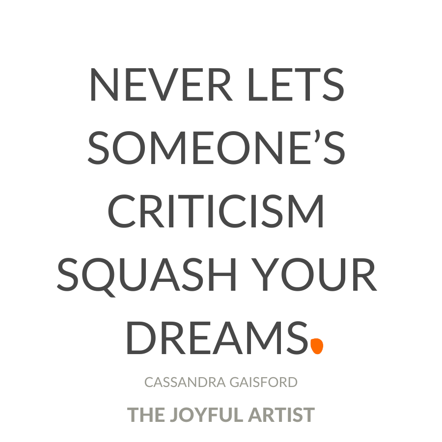 Never let someone’s criticism squash your dreams