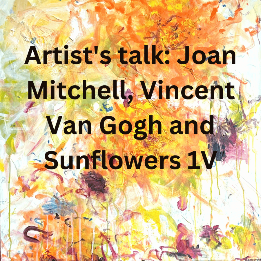 Artist’s talk: Joan Mitchell, Vincent Van Gogh and Sunflowers 1V