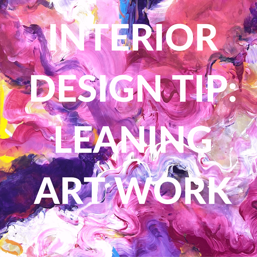 Interior Design Tip: Leaning Art Work