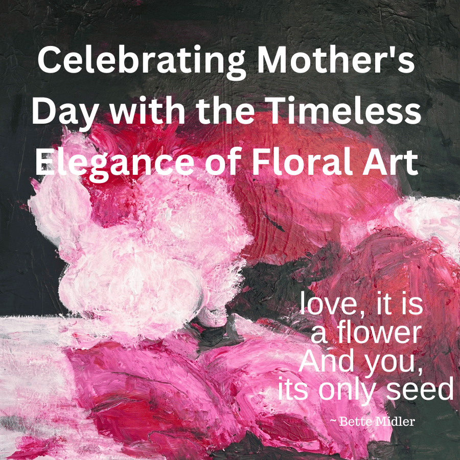 Celebrating Mother’s Day with the Timeless Elegance of Floral Art